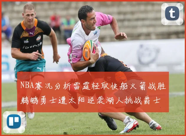 NBA赛况分析雷霆轻取快船火箭战胜鹈鹕勇士遭太阳逆袭湖人挑战爵士艰难