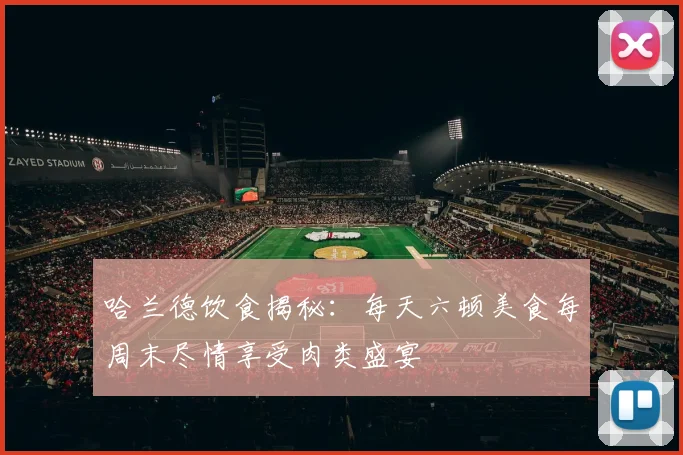 哈兰德饮食揭秘：每天六顿美食每周末尽情享受肉类盛宴