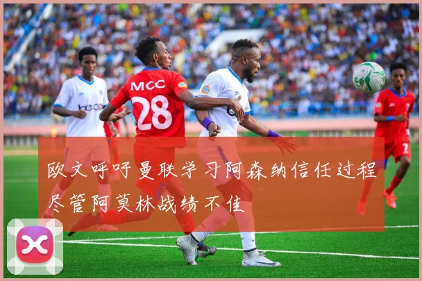欧文呼吁曼联学习阿森纳信任过程尽管阿莫林战绩不佳