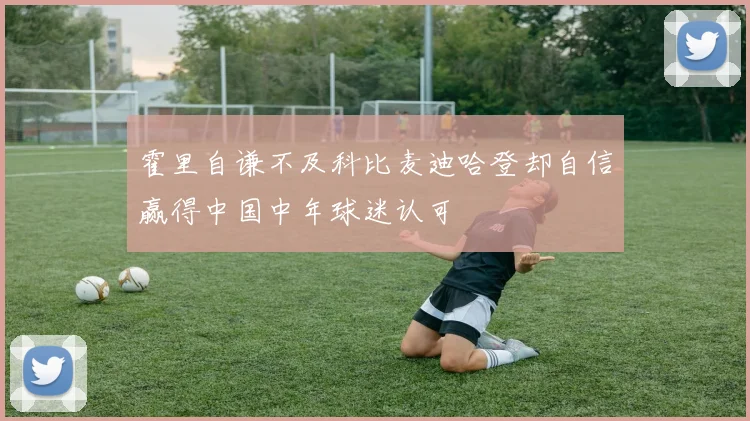 霍里自谦不及科比麦迪哈登却自信赢得中国中年球迷认可