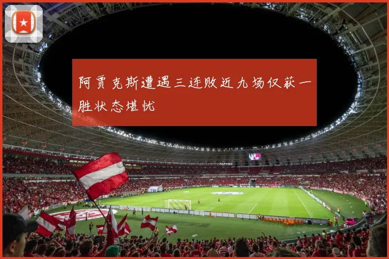 阿贾克斯遭遇三连败近九场仅获一胜状态堪忧