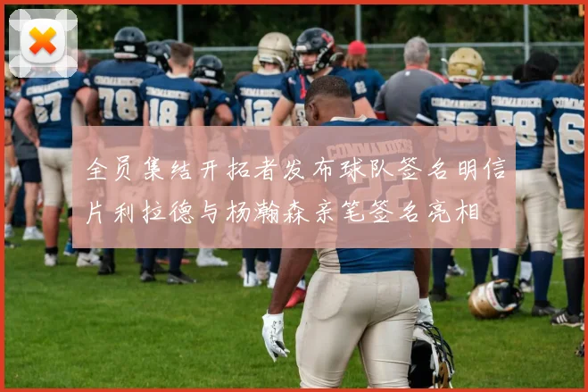 全员集结开拓者发布球队签名明信片利拉德与杨瀚森亲笔签名亮相